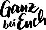 Schriftzug Ganz bei euch